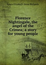 Florence Nightingale, the angel of the Crimea; a story for young people