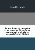 La glu; drame en cinq actes et six tableaux. Ed. conforme au manuscrit original avec une prf (French Edition)