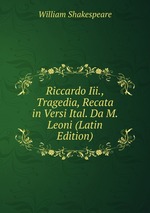 Riccardo Iii., Tragedia, Recata in Versi Ital. Da M. Leoni (Latin Edition)