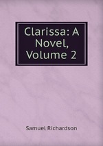 Clarissa: A Novel, Volume 2