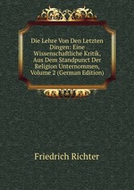 Die Lehre Von Den Letzten Dingen: Eine Wissenschaftliche Kritik, Aus Dem Standpunct Der Religion Unternommen, Volume 2 (German Edition)