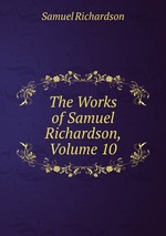 The Works of Samuel Richardson, Volume 10