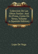 Coleccion De Las Obras Suelas: Assi En Prosa, Como En Verso, Volume 6 (Spanish Edition)