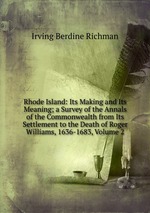 Rhode Island: Its Making and Its Meaning; a Survey of the Annals of the Commonwealth from Its Settlement to the Death of Roger Williams, 1636-1683, Volume 2
