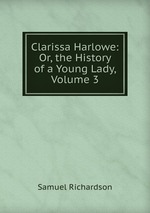 Clarissa Harlowe: Or, the History of a Young Lady, Volume 3