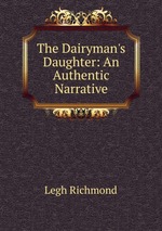 The Dairyman`s Daughter: An Authentic Narrative