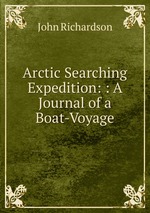 Arctic Searching Expedition: : A Journal of a Boat-Voyage