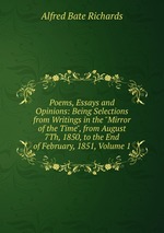 Poems, Essays and Opinions: Being Selections from Writings in the "Mirror of the Time", from August 7Th, 1850, to the End of February, 1851, Volume 1