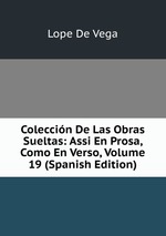 Coleccin De Las Obras Sueltas: Assi En Prosa, Como En Verso, Volume 19 (Spanish Edition)