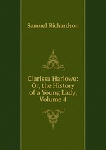 Clarissa Harlowe: Or, the History of a Young Lady, Volume 4