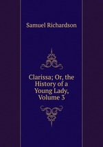 Clarissa; Or, the History of a Young Lady, Volume 3