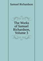 The Works of Samuel Richardson, Volume 3