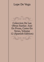 Coleccion De Las Obras Suelas: Assi En Prosa, Como En Verso, Volume 12 (Spanish Edition)