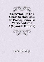 Coleccion De Las Obras Suelas: Assi En Prosa, Como En Verso, Volume 3 (Spanish Edition)