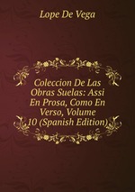 Coleccion De Las Obras Suelas: Assi En Prosa, Como En Verso, Volume 10 (Spanish Edition)