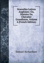 Nouvelles Lettres Angloises: Ou, Histoire Du Chevalier Grandisson, Volume 4 (French Edition)