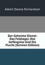Der Geheime Dienst: Das Feldlager, Das Gefngnisz Und Die Flucht (German Edition)