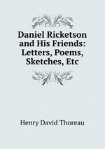 Daniel Ricketson and His Friends: Letters, Poems, Sketches, Etc