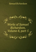 Works of Samuel Richardson, Volume 8, part 5