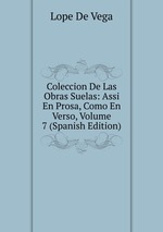 Coleccion De Las Obras Suelas: Assi En Prosa, Como En Verso, Volume 7 (Spanish Edition)