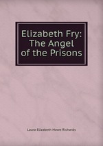 Elizabeth Fry: The Angel of the Prisons