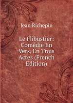 Le Flibustier: Comdie En Vers, En Trois Actes (French Edition)