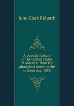 A popular history of the United States of America: from the aboriginal times to the present day. 1886