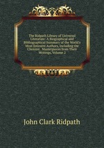 The Ridpath Library of Universal Literature: A Biographical and Bibliographical Summary of the World`s Most Eminent Authors, Including the Choicest . Masterpieces from Their Writings, Volume 2