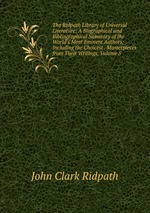 The Ridpath Library of Universal Literature: A Biographical and Bibliographical Summary of the World`s Most Eminent Authors, Including the Choicest . Masterpieces from Their Writings, Volume 5