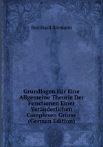 Grundlagen Fr Eine Allgemeine Theorie Der Functionen Einer Vernderlichen Complexen Grsse (German Edition)