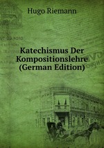 Katechismus Der Kompositionslehre (German Edition)