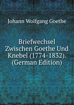 Briefwechsel Zwischen Goethe Und Knebel (1774-1832). (German Edition)