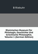 Rheinisches Museum Fr Philologie, Geschichte Und Griechische Philosophie, Volume 1 (German Edition)