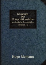 Grundriss Der Kompositionslehre. Musikalische Formenlehre, Volumes 1-2