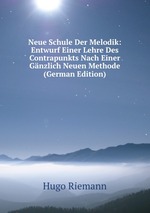 Neue Schule Der Melodik: Entwurf Einer Lehre Des Contrapunkts Nach Einer Gnzlich Neuen Methode (German Edition)