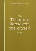 Theodore Roosevelt, the citizen
