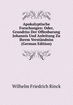 Apokalyptische Forschungen: Oder, Grundriss Der Offenbarung Johannis Und Anleitung Zu Ihrem Verstndniss (German Edition)