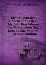 Die Religion Der Hellenen: Aus Den Mythen, Den Lehren Der Philosophen Und Dem Kultus, Volume 1 (German Edition)