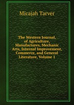 The Western Journal, of Agriculture, Manufactures, Mechanic Arts, Internal Improvement, Commerce, and General Literature, Volume 1