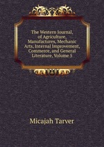 The Western Journal, of Agriculture, Manufactures, Mechanic Arts, Internal Improvement, Commerce, and General Literature, Volume 5