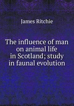 The influence of man on animal life in Scotland; study in faunal evolution
