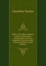 Opera. Ad codices antiqvos exacta et emen data, commentario critico et exegetico illvstrata edidit Franciscus Ritter (Latin Edition)