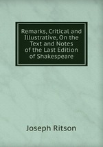 Remarks, Critical and Illustrative, On the Text and Notes of the Last Edition of Shakespeare