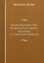 Anwendungen Der Graphischen Statik, Volumes 1-2 (German Edition)