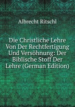 Die Christliche Lehre Von Der Rechtfertigung Und Vershnung: Der Biblische Stoff Der Lehre (German Edition)