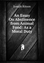 An Essay On Abstinence from Animal Food: As a Moral Duty