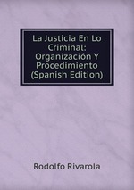La Justicia En Lo Criminal: Organizacin Y Procedimiento (Spanish Edition)