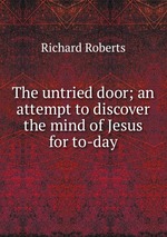 The untried door; an attempt to discover the mind of Jesus for to-day