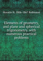 Elements of geometry, and plane and spherical trigonometry. with numerous practical problems