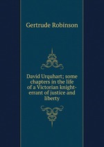 David Urquhart; some chapters in the life of a Victorian knight-errant of justice and liberty
